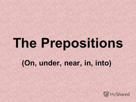 The Prepositions (On, under, near, in, into). 4 2 5 3 1 The book is on the table.