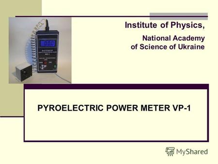 Institute of Physics, National Academy of Science of Ukraine PYROELECTRIC POWER METER VP-1.