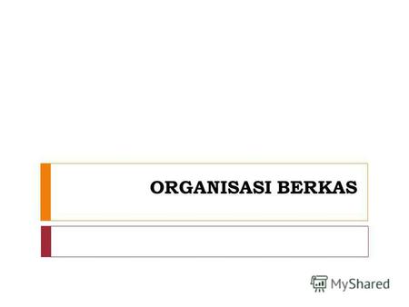 ORGANISASI BERKAS. Organisasi Berkas ialah suatu teknik atau cara untuk menyatakan dan menyimpan record-record dalam sebuah berkas / file Ada 4 teknik.