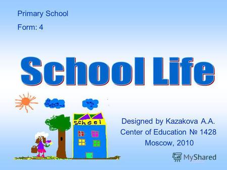 Designed by Kazakova A.A. Center of Education 1428 Moscow, 2010 Primary School Form: 4 start.