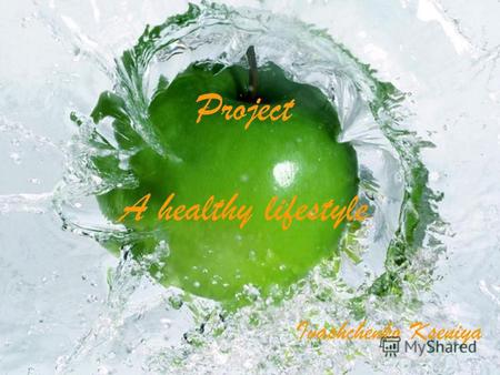 Project A healthy lifestyle Ivashchenko Kseniya. A healthy lifestyle is very popular nowadays.