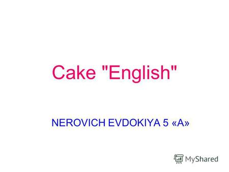 Cake English NEROVICH EVDOKIYA 5 «А». RECIPE TAKE Sugar-1 stack. Margarine - 100 g Egg - 2 PCs Kefir - 0,5 stack. Baking soda - 0,5 tsp. Wheat flour.