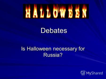 Debates Is Halloween necessary for Russia?. Film about Halloween The main characters – the students of school 49.