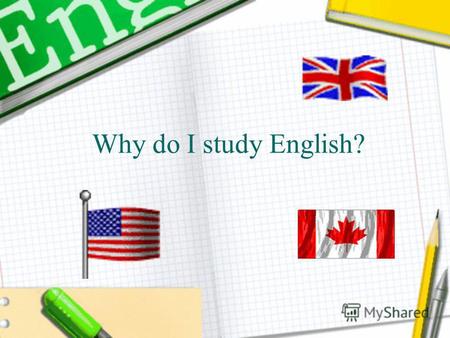 Why do I study English?. In this presentation I will tell you why, where and how do I study English. I hope you will enjoy it!