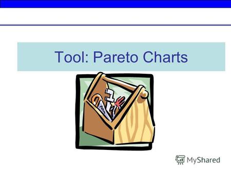 Tool: Pareto Charts. The Pareto Principle This is also known as the 80/20 Rule. The rule states that about 80% of the problems are created by 20% of.