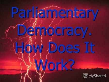 Parliamentary Democracy. How Does It Work? People rule the country. People rule the country. People do what they want within the framework of law. People.