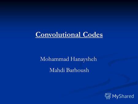 Convolutional Codes Mohammad Hanaysheh Mahdi Barhoush.