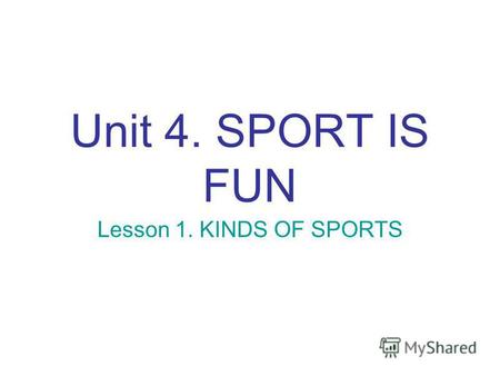 Unit 4. SPORT IS FUN Lesson 1. KINDS OF SPORTS. Sport helps us to be healthy People can buy different things but they cant buy their health. Sport helps.