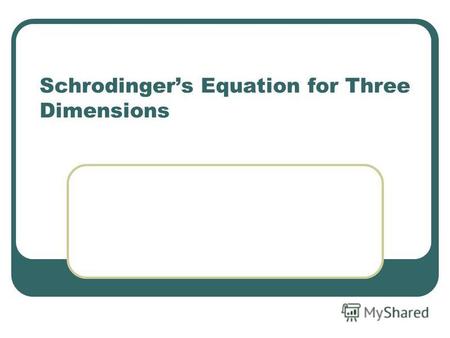 Schrodingers Equation for Three Dimensions. QM in Three Dimensions The one dimensional case was good for illustrating basic features such as quantization.
