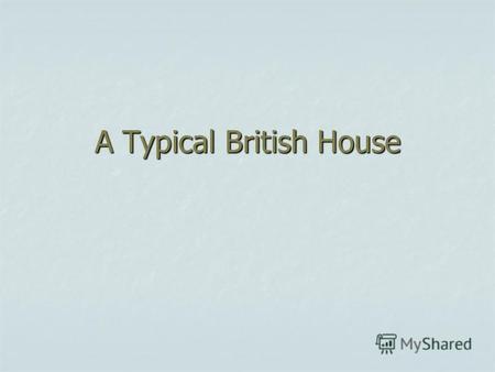 A Typical British House. A typical British house is for a family of three or four people.