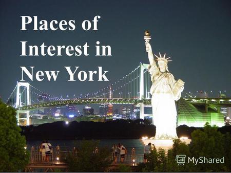 Places of Interest in New York. Although New York is not the capital of the United States, it is the biggest and most important city and seaport of the.
