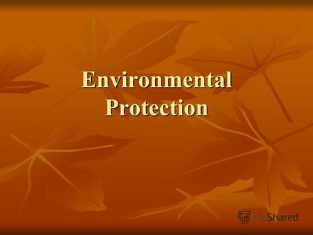 Environmental Protection. Our planet the Earth Our planet the Earth is only a tiny part of the universe, but nowadays it's the only place where we can.