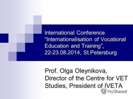 International Conference Internationalisation of Vocational Education and Training, 22-23.08.2014, St.Petersburg Prof. Olga Oleynikova, Director of the.