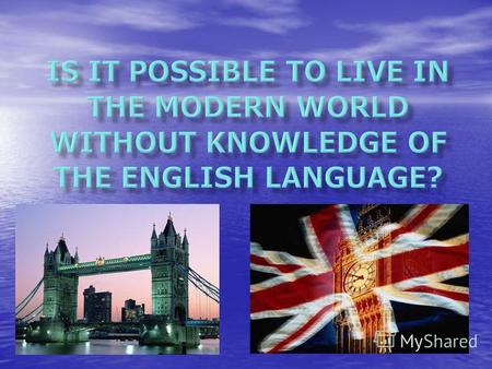The English language is the first language of about 350 million people. 1) English is easier to learn than any other language. 2) It easily borrows local.