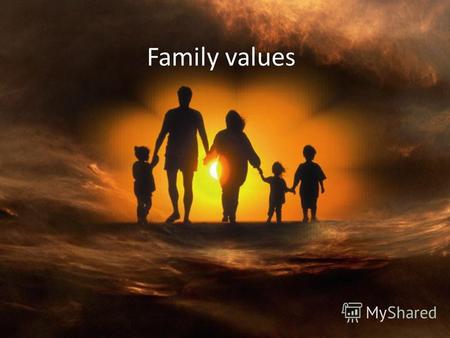 Family values. One of my most important values is my family…