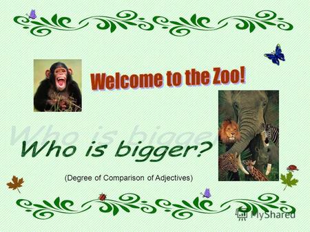 (Degree of Comparison of Adjectives). The World of animals is very rich. Do you know what is the biggest, the fastest, the tallest, animal in the world?