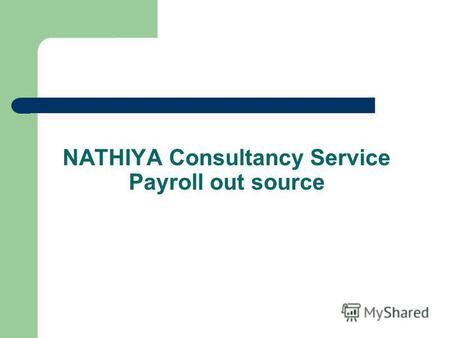 NATHIYA Consultancy Service Payroll out source. INTRODUCTION We provide outsource service at reasonable cost in an quality comportment. We had started.