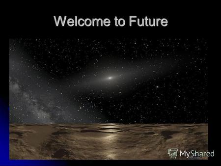 Welcome to Future. The major changes that will happen in future Space travel is freely available Space travel is freely available Transport traffics are.