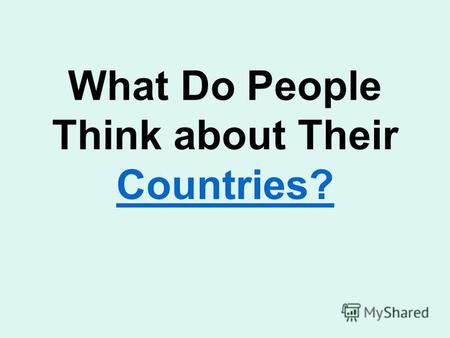 What Do People Think about Their Countries? Countries?
