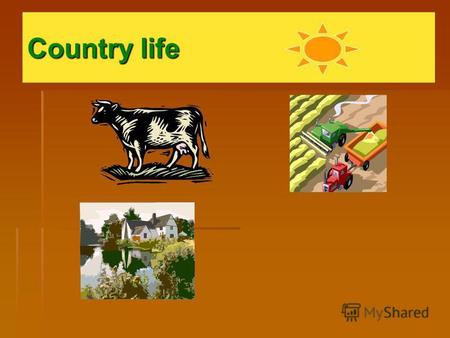 Country life Animals in the country People who live in the country usually have animals like cows, sheep, hens and horses.