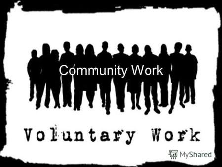 Community Work. On their own initiative, without paying job. Voluntary work affects relationships within each generation, and the solidarity between generations.