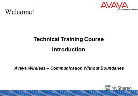 1 Welcome! Technical Training Course Introduction Avaya Wireless – Communication Without Boundaries.