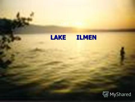 LAKE ILMEN General description Watershed area -66,400sq.km Water surface area -1,120 sq.km (660 -2,230sq.km) Storage – 12 cub.km Mean depth at mean level.