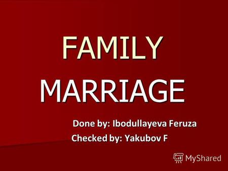 MARRIAGE FAMILY Done by: Ibodullayeva Feruza Done by: Ibodullayeva Feruza Checked by: Yakubov F.