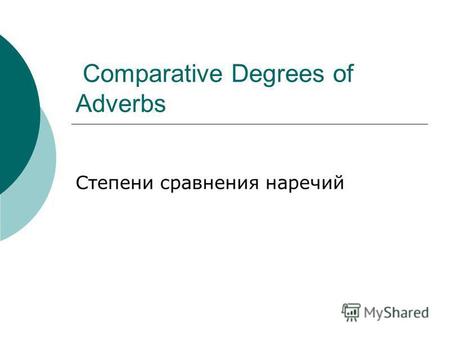 Comparative Degrees of Adverbs Степени сравнения наречий.
