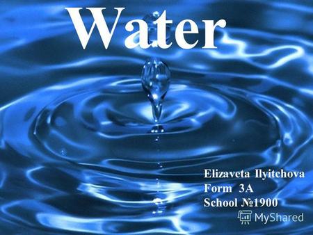 Water Elizaveta Ilyitchova Form 3A School 1900. Water – magic substance.