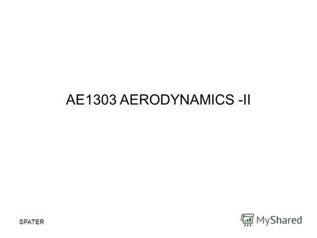 SPATER AE1303 AERODYNAMICS -II. SPATER ONE DIMENSIONAL COMPRESSIBLE FLOW Continuity Equation for steady flow.