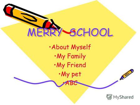MERRY SCHOOL About MyselfAbout Myself My FamilyMy Family My FriendMy Friend My petMy pet ABCABC.