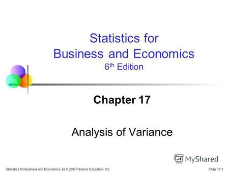 Chap 17-1 Statistics for Business and Economics, 6e © 2007 Pearson Education, Inc. Chapter 17 Analysis of Variance Statistics for Business and Economics.