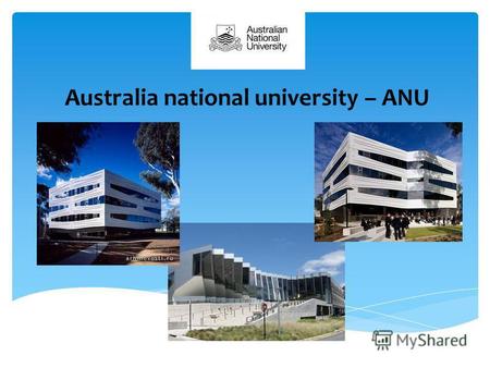 Australia national university – ANU. The university was founded in 1946. Now it is one of the world's universities in the field of scientific research,