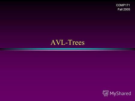 AVL-Trees COMP171 Fall 2005. AVL Trees / Slide 2 Balanced binary tree * The disadvantage of a binary search tree is that its height can be as large as.