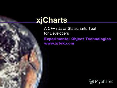 XjCharts A C++ / Java Statecharts Tool for Developers Experimental Object Technologies www.xjtek.com.