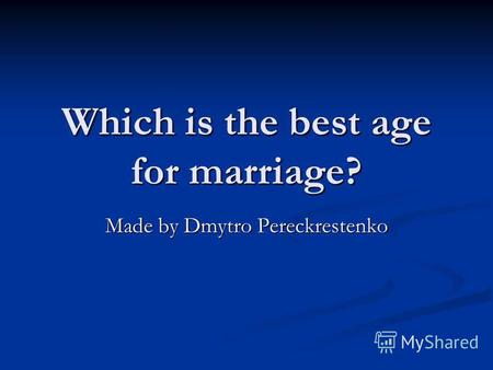 Which is the best age for marriage? Made by Dmytro Pereckrestenko.