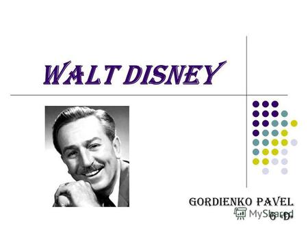 WALT DISNEY Gordienko Pavel 6 «D ». BIOGRAPHY Walter Elias Walt Disney December 5, 1901 In USA.