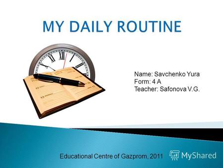 Name: Savchenko Yura Form: 4 A Teacher: Safonova V.G. Educational Centre of Gazprom, 2011.
