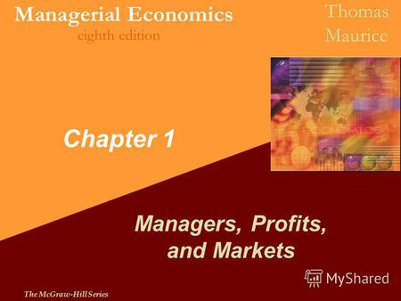 The McGraw-Hill Series Managerial Economics Thomas Maurice eighth edition Chapter 1 Managers, Profits, and Markets.
