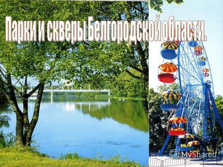 Задачи урока 1. Изучить парки и скверы Белгорода и Белгородской области. 2. Защитить проектные работы по изучению парков. 3. Выявить цели создания парков.