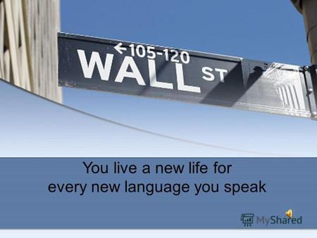You live a new life for every new language you speak.