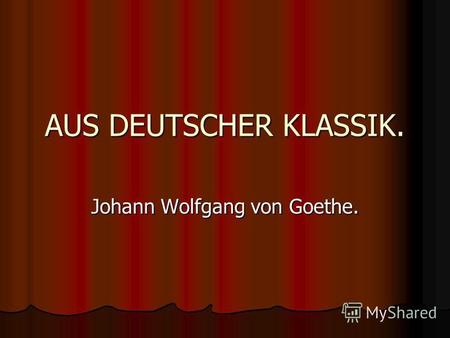 AUS DEUTSCHER KLASSIK. Johann Wolfgang von Goethe.