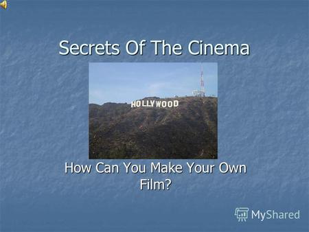 Secrets Of The Cinema How Can You Make Your Own Film?