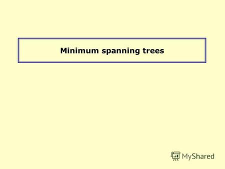 Minimum spanning trees. Minimum Connector Algorithms Kruskals algorithm 1.Select the shortest edge in a network 2.Select the next shortest edge which.