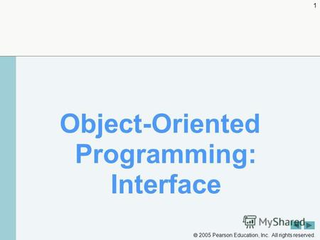 2005 Pearson Education, Inc. All rights reserved. 1 Object-Oriented Programming: Interface.