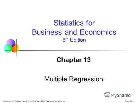 Chap 13-1 Statistics for Business and Economics, 6e © 2007 Pearson Education, Inc. Chapter 13 Multiple Regression Statistics for Business and Economics.
