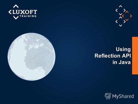 © Luxoft Training 2013 Using Reflection API in Java.