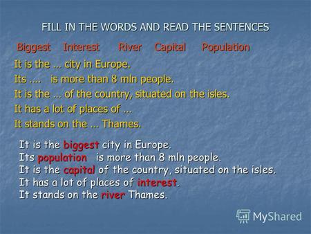 FILL IN THE WORDS AND READ THE SENTENCES It is the … city in Europe. Its …. is more than 8 mln people. It is the … of the country, situated on the isles.