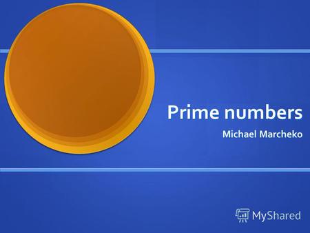 Prime numbers Michael Marcheko. Definition A prime number (or a prime) is a natural number greater than 1 that has no positive divisors other than 1 and.